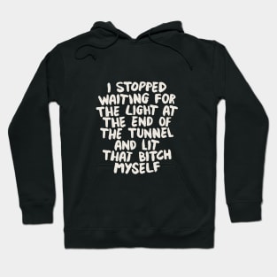 I Stopped Waiting for the Light at the End of the Tunnel and Lit that Bitch Myself Hoodie